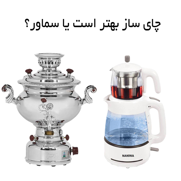 چای ساز بهتر است یا سماور؟