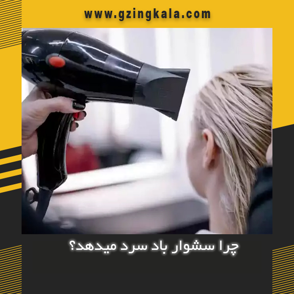 چرا سشوار باد سرد میدهد؟