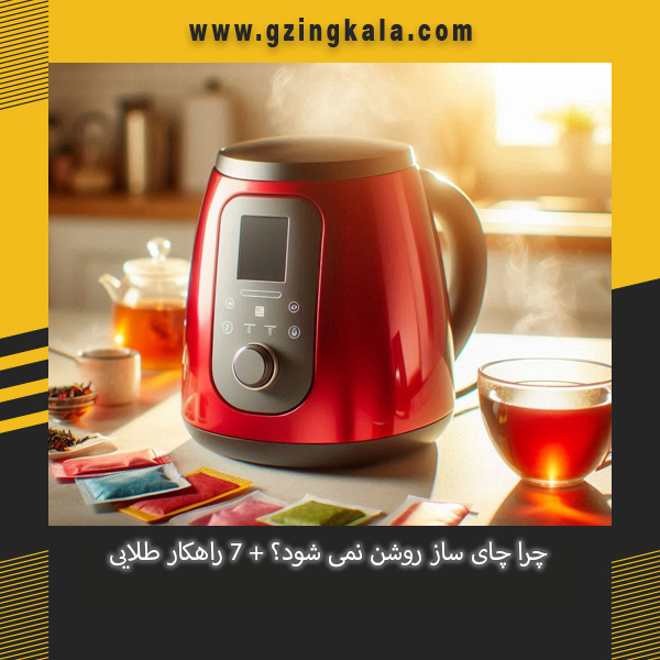 چرا چای ساز روشن نمی شود؟ + 7 راهکار طلایی