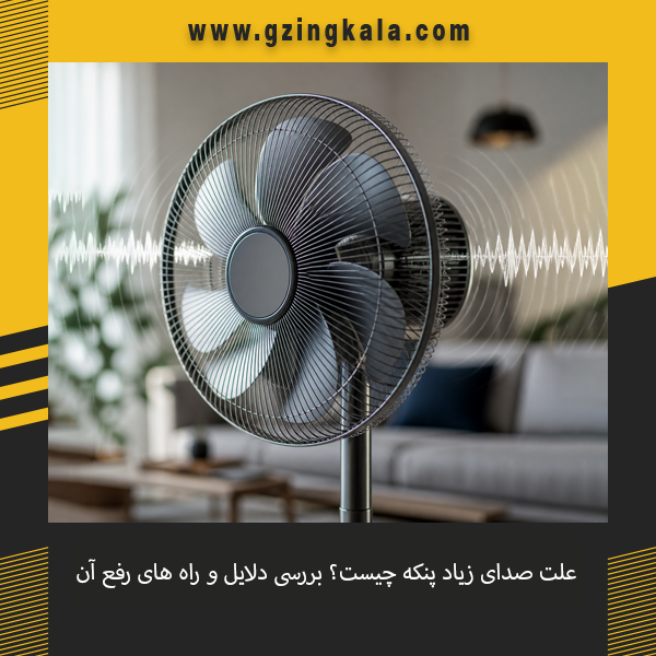 بررسی علت صدای زیاد پنکه و روش های رفع صدای غیرعادی هنگام کار دستگاه